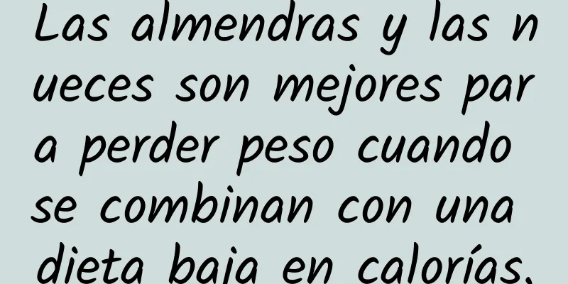 Las almendras y las nueces son mejores para perder peso cuando se combinan con una dieta baja en calorías.