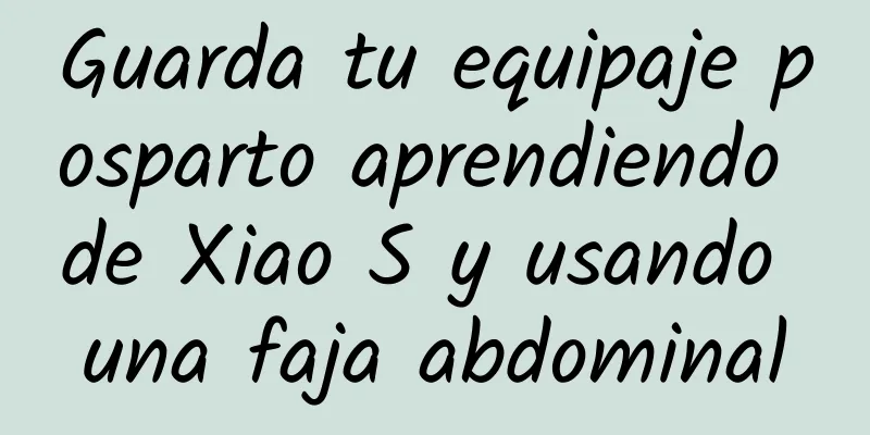 Guarda tu equipaje posparto aprendiendo de Xiao S y usando una faja abdominal
