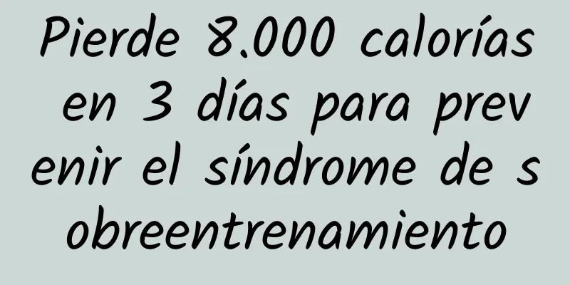 Pierde 8.000 calorías en 3 días para prevenir el síndrome de sobreentrenamiento