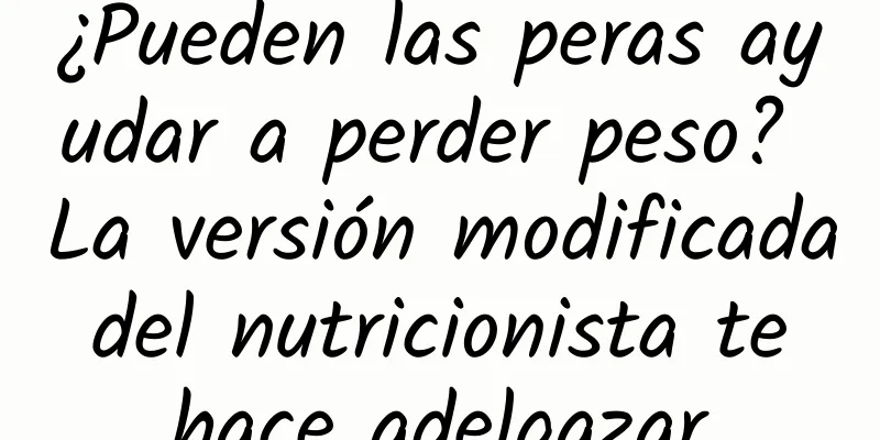 ¿Pueden las peras ayudar a perder peso? La versión modificada del nutricionista te hace adelgazar