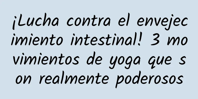 ¡Lucha contra el envejecimiento intestinal! 3 movimientos de yoga que son realmente poderosos