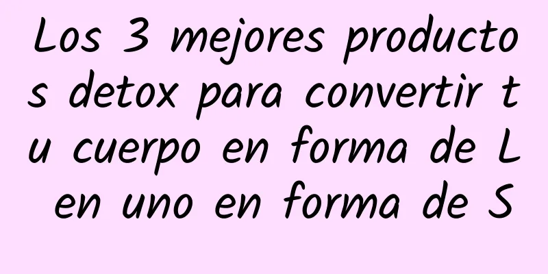 Los 3 mejores productos detox para convertir tu cuerpo en forma de L en uno en forma de S