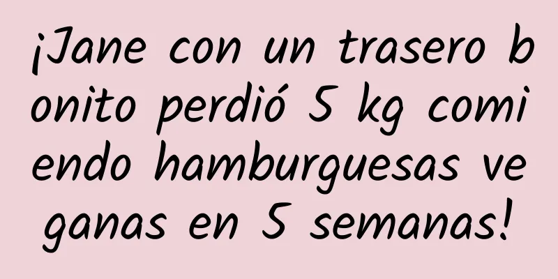¡Jane con un trasero bonito perdió 5 kg comiendo hamburguesas veganas en 5 semanas!