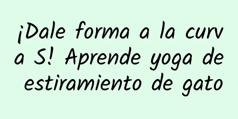 ¡Dale forma a la curva S! Aprende yoga de estiramiento de gato