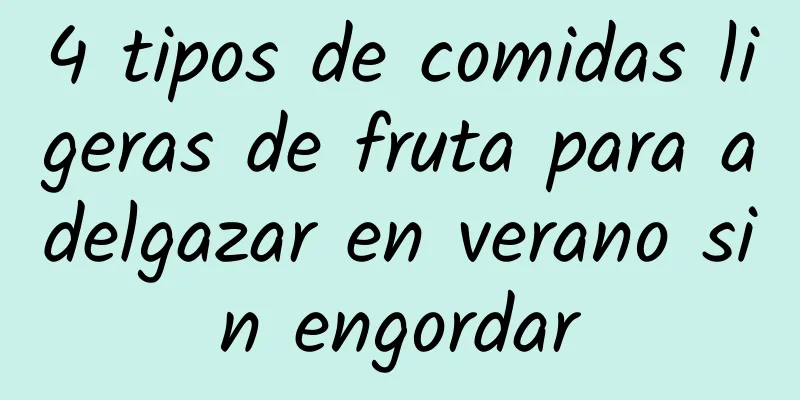 4 tipos de comidas ligeras de fruta para adelgazar en verano sin engordar