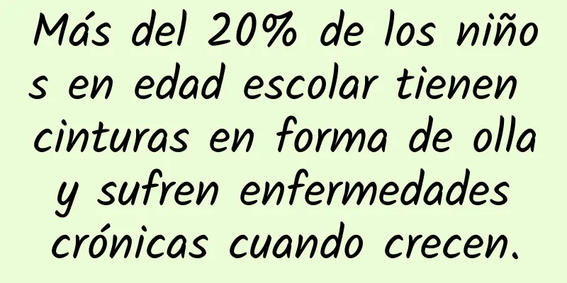 Más del 20% de los niños en edad escolar tienen cinturas en forma de olla y sufren enfermedades crónicas cuando crecen.