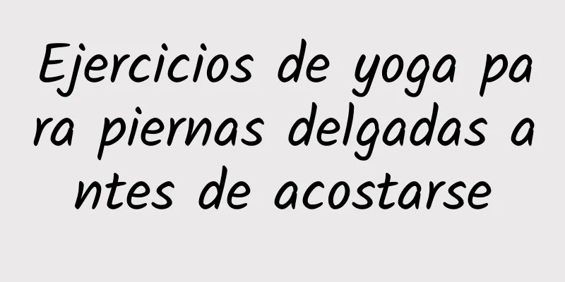 Ejercicios de yoga para piernas delgadas antes de acostarse
