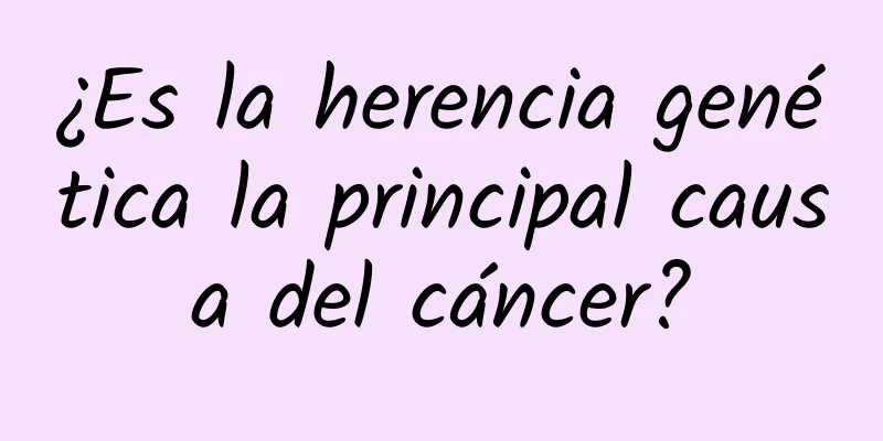 ¿Es la herencia genética la principal causa del cáncer?
