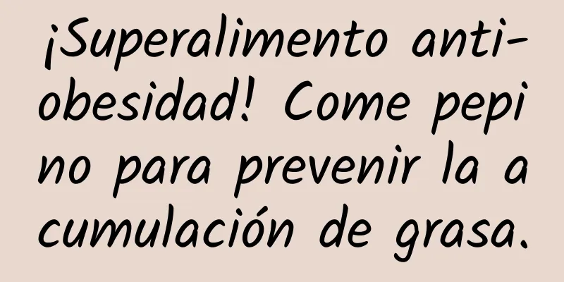 ¡Superalimento anti-obesidad! Come pepino para prevenir la acumulación de grasa.