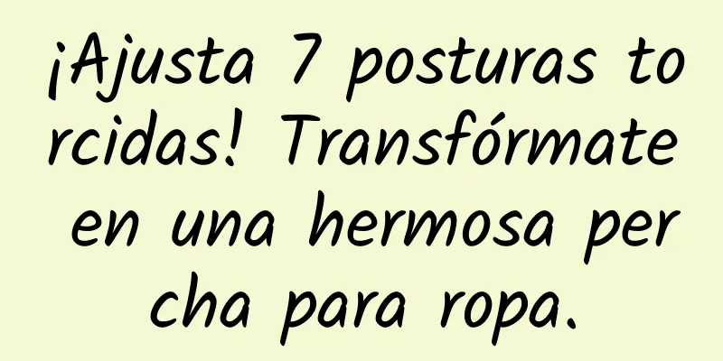 ¡Ajusta 7 posturas torcidas! Transfórmate en una hermosa percha para ropa.