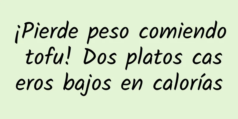 ¡Pierde peso comiendo tofu! Dos platos caseros bajos en calorías