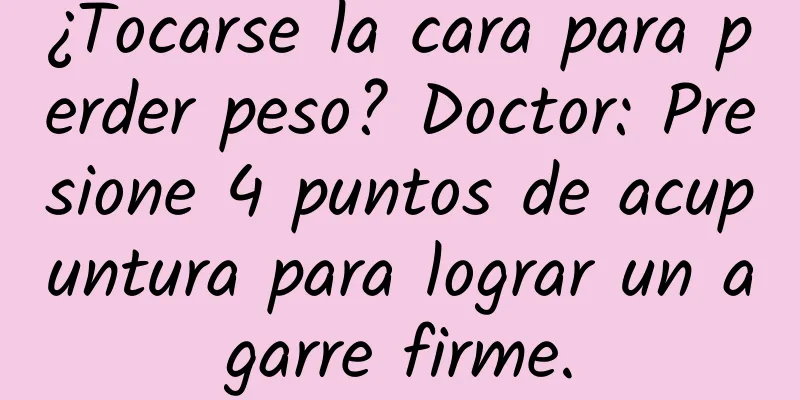 ¿Tocarse la cara para perder peso? Doctor: Presione 4 puntos de acupuntura para lograr un agarre firme.