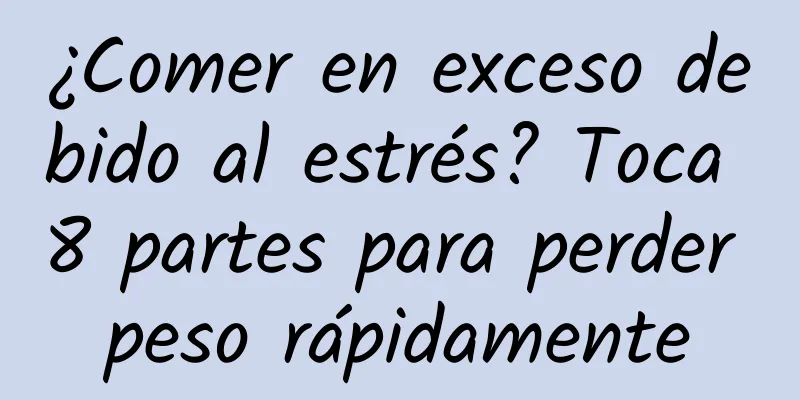¿Comer en exceso debido al estrés? Toca 8 partes para perder peso rápidamente