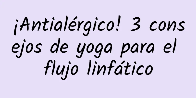 ¡Antialérgico! 3 consejos de yoga para el flujo linfático