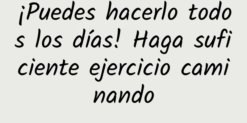 ¡Puedes hacerlo todos los días! Haga suficiente ejercicio caminando