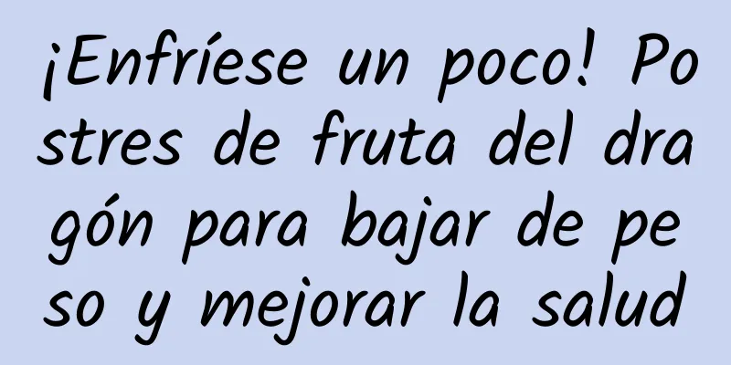 ¡Enfríese un poco! Postres de fruta del dragón para bajar de peso y mejorar la salud
