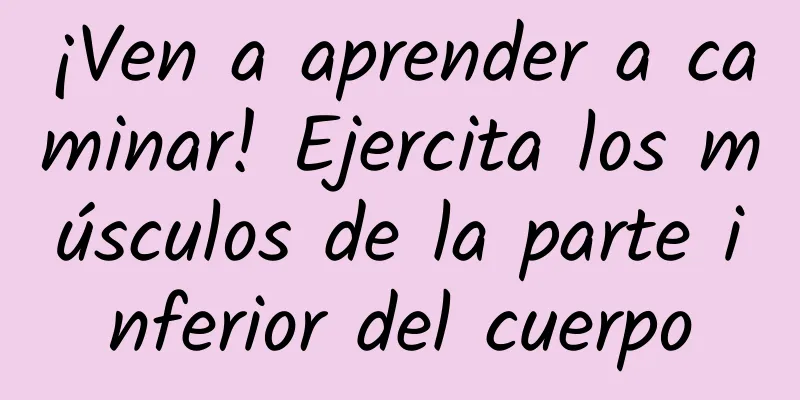 ¡Ven a aprender a caminar! Ejercita los músculos de la parte inferior del cuerpo