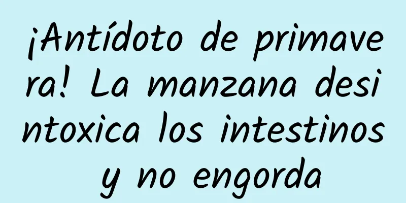 ¡Antídoto de primavera! La manzana desintoxica los intestinos y no engorda