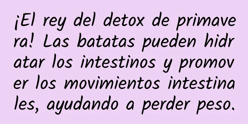 ¡El rey del detox de primavera! Las batatas pueden hidratar los intestinos y promover los movimientos intestinales, ayudando a perder peso.