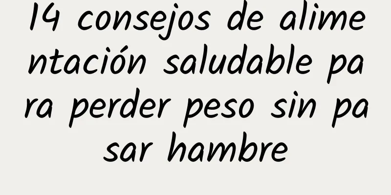 14 consejos de alimentación saludable para perder peso sin pasar hambre