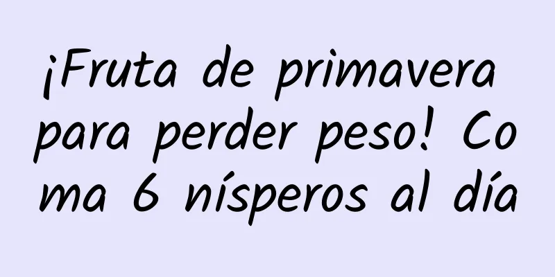 ¡Fruta de primavera para perder peso! Coma 6 nísperos al día