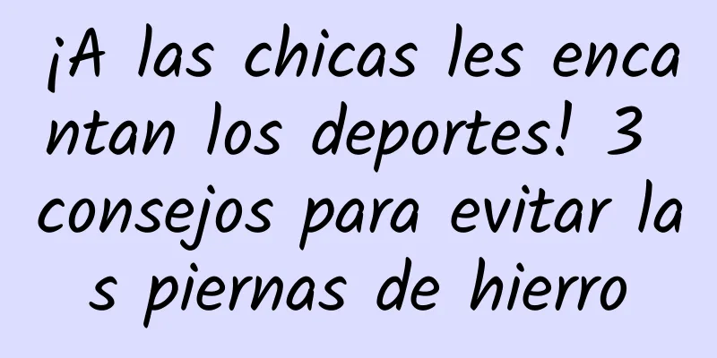 ¡A las chicas les encantan los deportes! 3 consejos para evitar las piernas de hierro