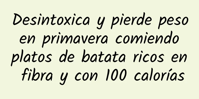 Desintoxica y pierde peso en primavera comiendo platos de batata ricos en fibra y con 100 calorías