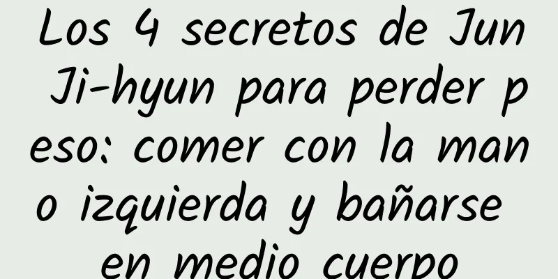 Los 4 secretos de Jun Ji-hyun para perder peso: comer con la mano izquierda y bañarse en medio cuerpo