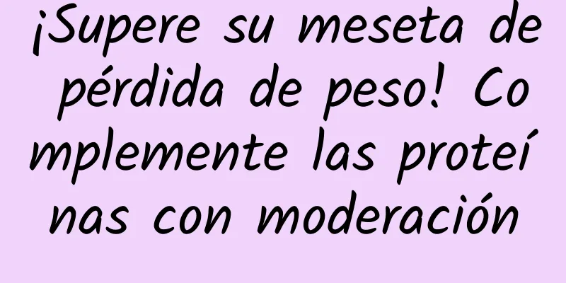 ¡Supere su meseta de pérdida de peso! Complemente las proteínas con moderación