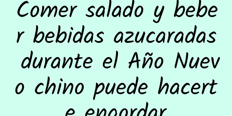 Comer salado y beber bebidas azucaradas durante el Año Nuevo chino puede hacerte engordar