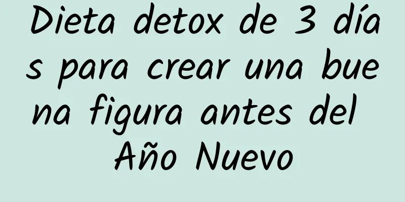 Dieta detox de 3 días para crear una buena figura antes del Año Nuevo