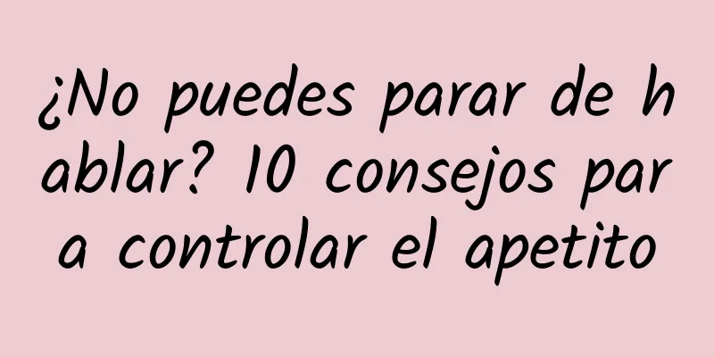 ¿No puedes parar de hablar? 10 consejos para controlar el apetito