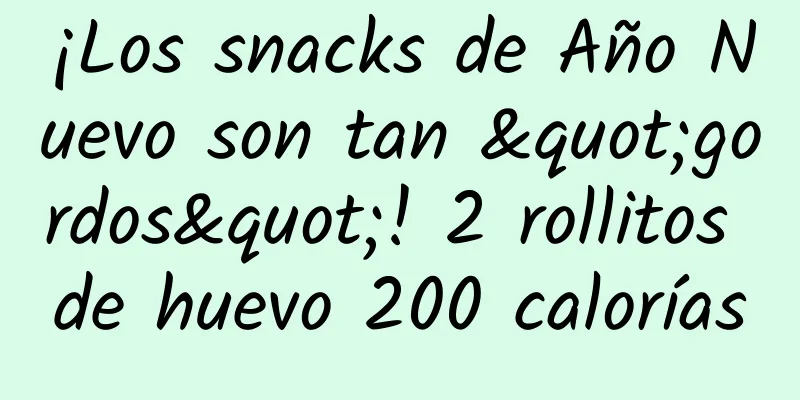 ¡Los snacks de Año Nuevo son tan "gordos"! 2 rollitos de huevo 200 calorías