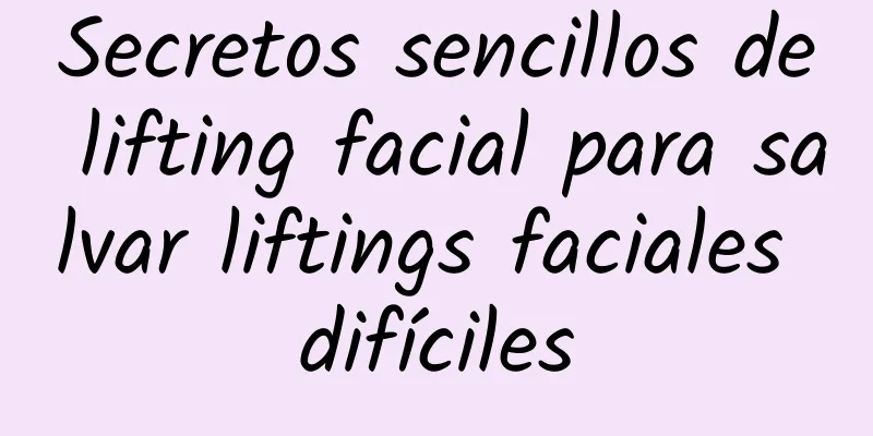 Secretos sencillos de lifting facial para salvar liftings faciales difíciles