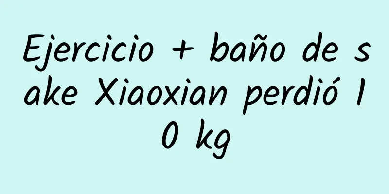 Ejercicio + baño de sake Xiaoxian perdió 10 kg