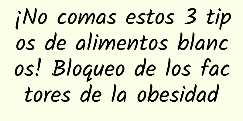 ¡No comas estos 3 tipos de alimentos blancos! Bloqueo de los factores de la obesidad