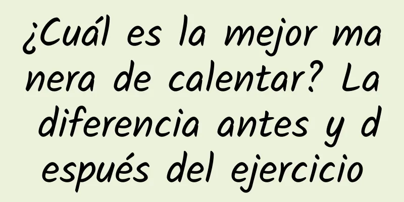 ¿Cuál es la mejor manera de calentar? La diferencia antes y después del ejercicio