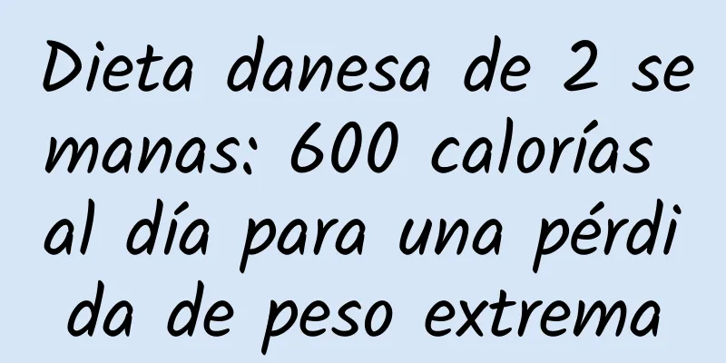 Dieta danesa de 2 semanas: 600 calorías al día para una pérdida de peso extrema