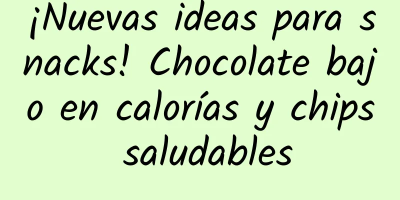 ¡Nuevas ideas para snacks! Chocolate bajo en calorías y chips saludables