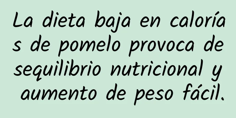 La dieta baja en calorías de pomelo provoca desequilibrio nutricional y aumento de peso fácil.
