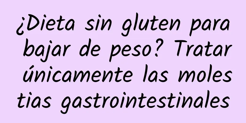 ¿Dieta sin gluten para bajar de peso? Tratar únicamente las molestias gastrointestinales