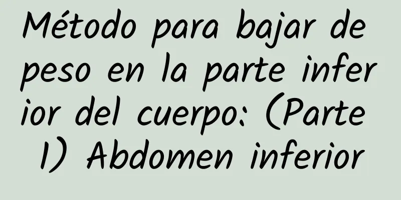 Método para bajar de peso en la parte inferior del cuerpo: (Parte 1) Abdomen inferior