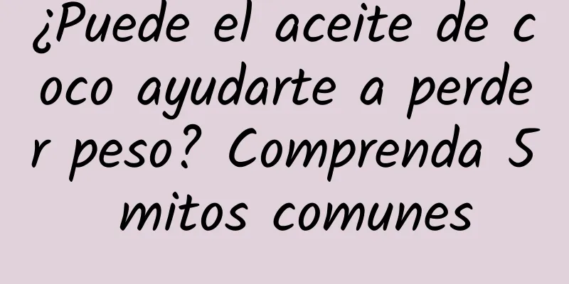 ¿Puede el aceite de coco ayudarte a perder peso? Comprenda 5 mitos comunes