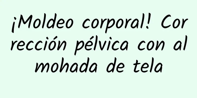 ¡Moldeo corporal! Corrección pélvica con almohada de tela