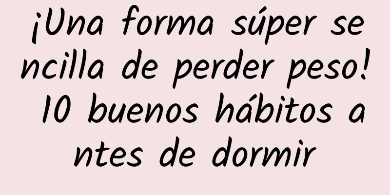 ¡Una forma súper sencilla de perder peso! 10 buenos hábitos antes de dormir