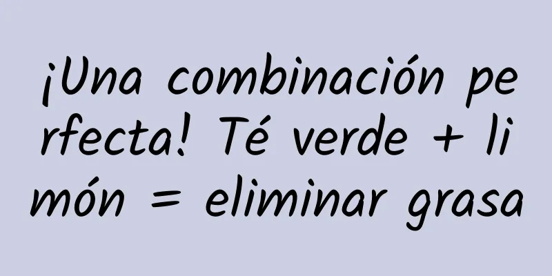 ¡Una combinación perfecta! Té verde + limón = eliminar grasa