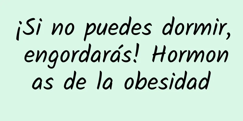 ¡Si no puedes dormir, engordarás! Hormonas de la obesidad