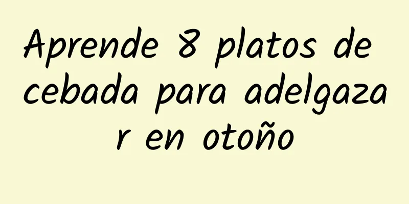 Aprende 8 platos de cebada para adelgazar en otoño