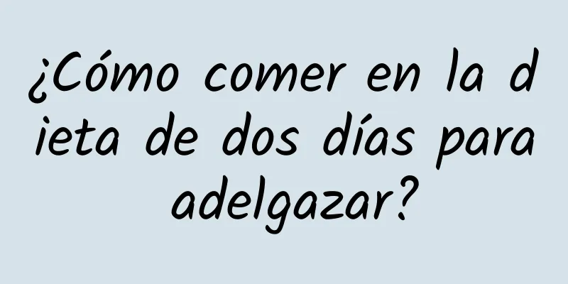 ¿Cómo comer en la dieta de dos días para adelgazar?