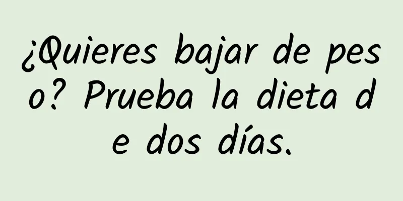 ¿Quieres bajar de peso? Prueba la dieta de dos días.